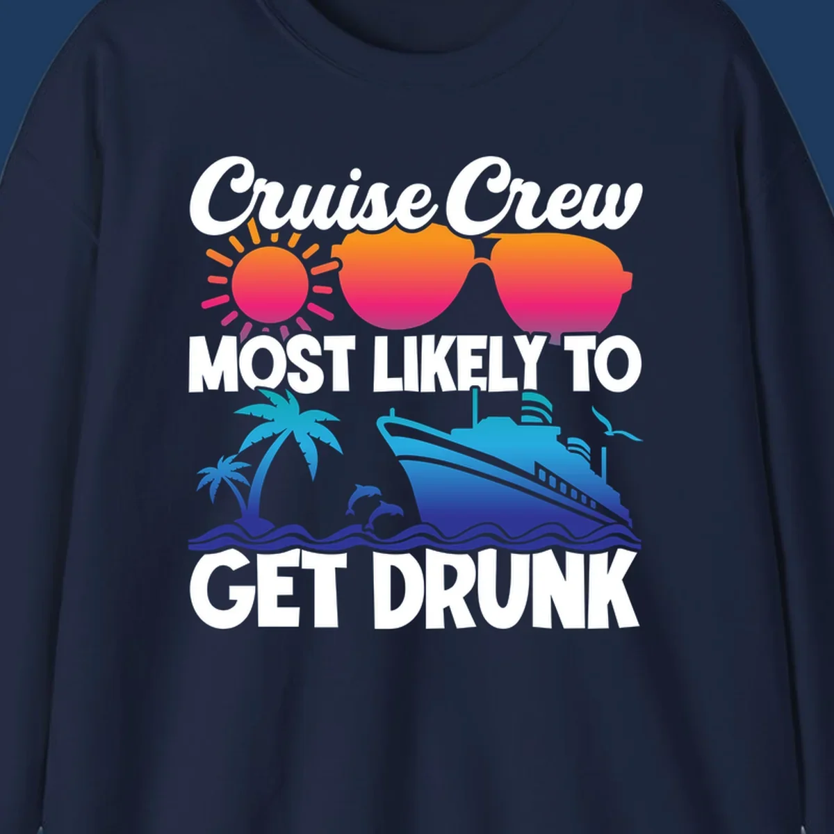 Colorful cruise-themed design with sun, sunglasses, palm trees, dolphins, and ship with text reading Cruise Crew Most Likely To Get Drunk