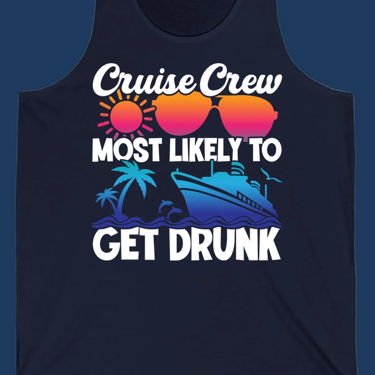 Colorful cruise-themed design with sun, sunglasses, palm trees, dolphins, and ship with text reading Cruise Crew Most Likely To Get Drunk