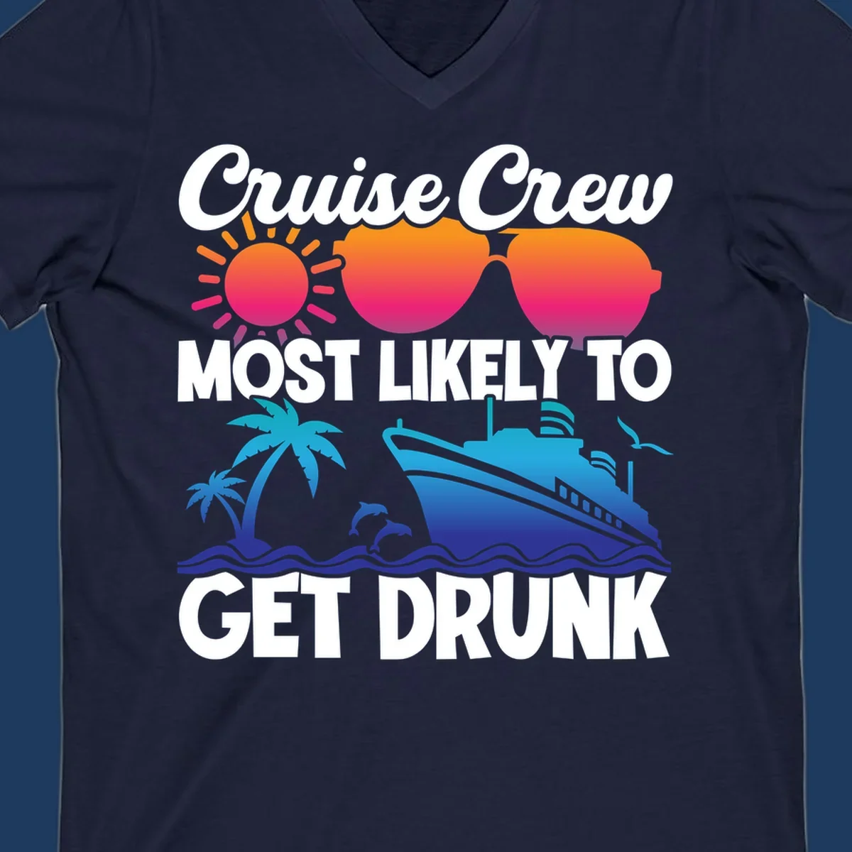 Colorful cruise-themed design with sun, sunglasses, palm trees, dolphins, and ship with text reading Cruise Crew Most Likely To Get Drunk