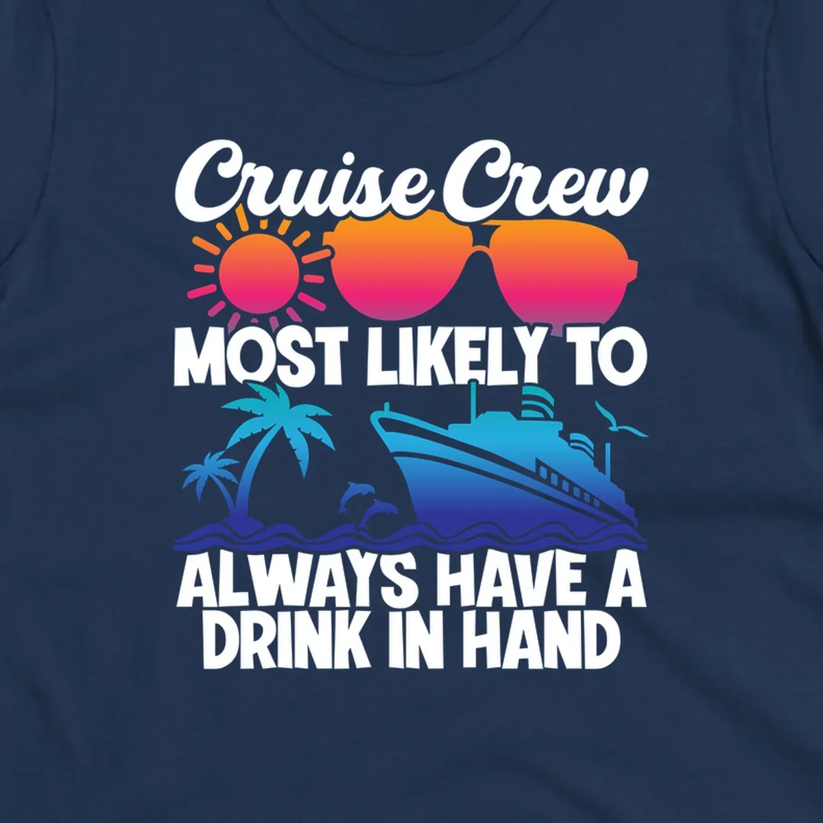 Colorful cruise-themed design with sun, sunglasses, palm tree, dolphin, ship, and waves featuring text 'Cruise Crew Most Likely To Always Have A Drink In Hand'