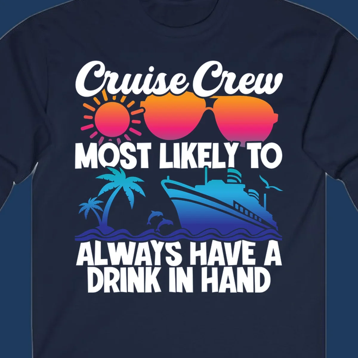 Colorful cruise-themed design with sun, sunglasses, palm tree, dolphin, ship, and waves featuring text 'Cruise Crew Most Likely To Always Have A Drink In Hand'