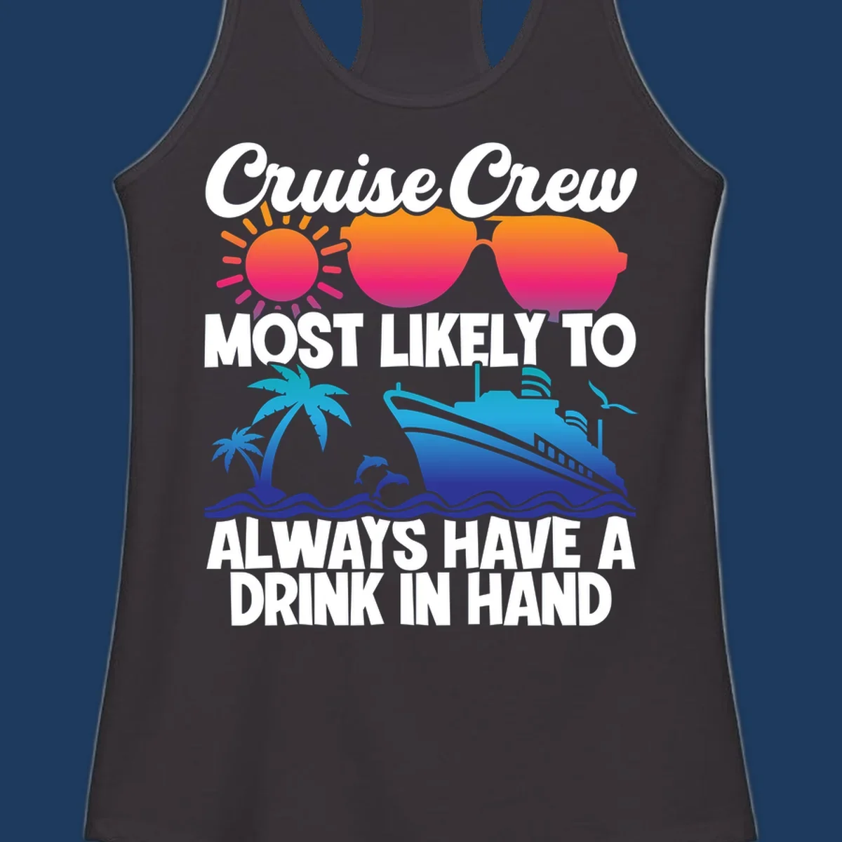 Colorful cruise-themed design with sun, sunglasses, palm tree, dolphin, ship, and waves featuring text 'Cruise Crew Most Likely To Always Have A Drink In Hand'