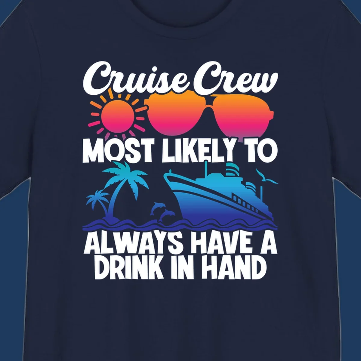 Colorful cruise-themed design with sun, sunglasses, palm tree, dolphin, ship, and waves featuring text 'Cruise Crew Most Likely To Always Have A Drink In Hand'