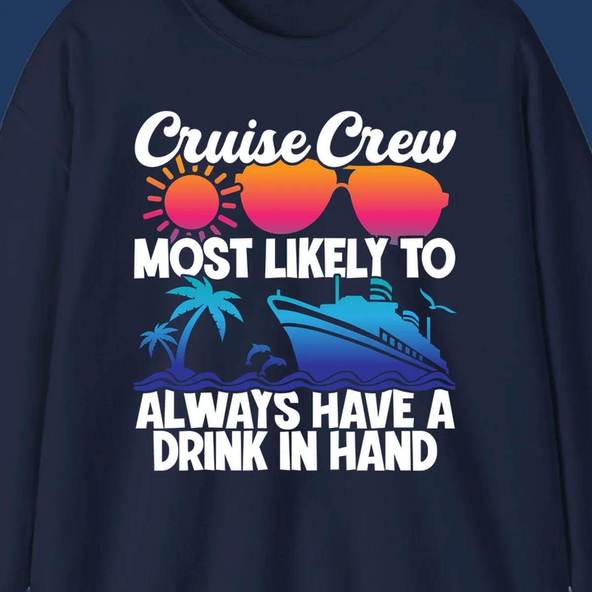 Colorful cruise-themed design with sun, sunglasses, palm tree, dolphin, ship, and waves featuring text 'Cruise Crew Most Likely To Always Have A Drink In Hand'
