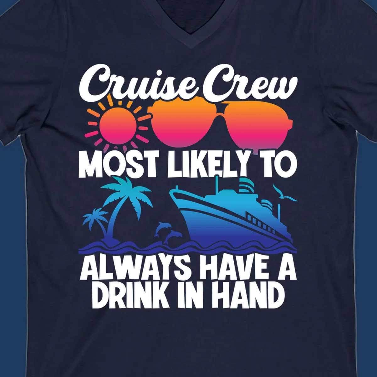 Colorful cruise-themed design with sun, sunglasses, palm tree, dolphin, ship, and waves featuring text 'Cruise Crew Most Likely To Always Have A Drink In Hand'