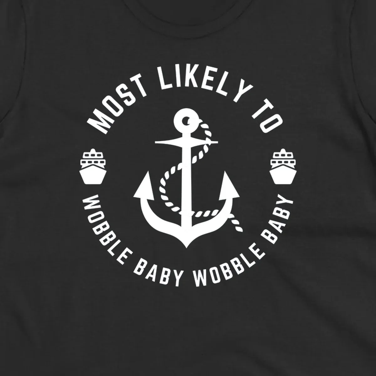 White anchor with rope and ship icons in circular badge design reading 'Most Likely To Wobble Baby Wobble Baby' on gray background