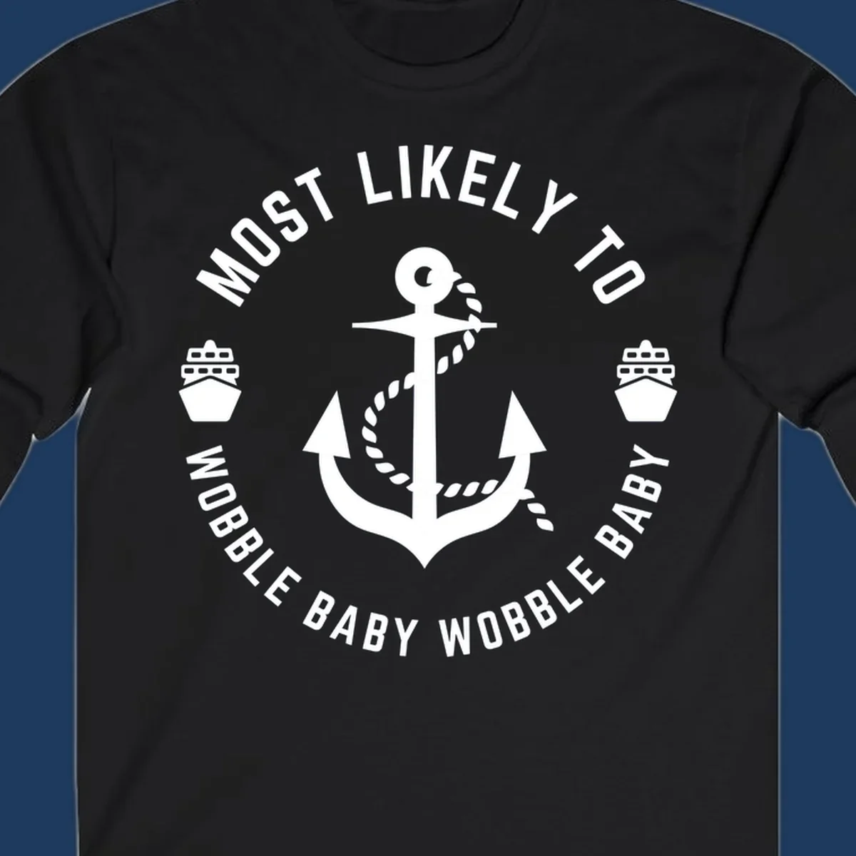 White anchor with rope and ship icons in circular badge design reading 'Most Likely To Wobble Baby Wobble Baby' on gray background