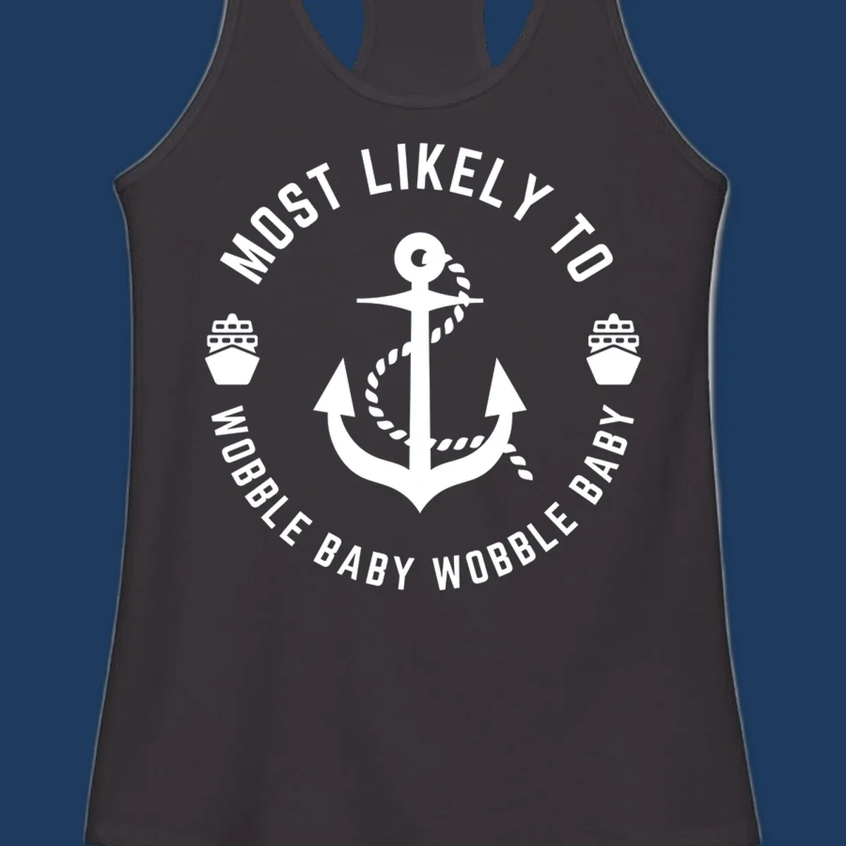 White anchor with rope and ship icons in circular badge design reading 'Most Likely To Wobble Baby Wobble Baby' on gray background