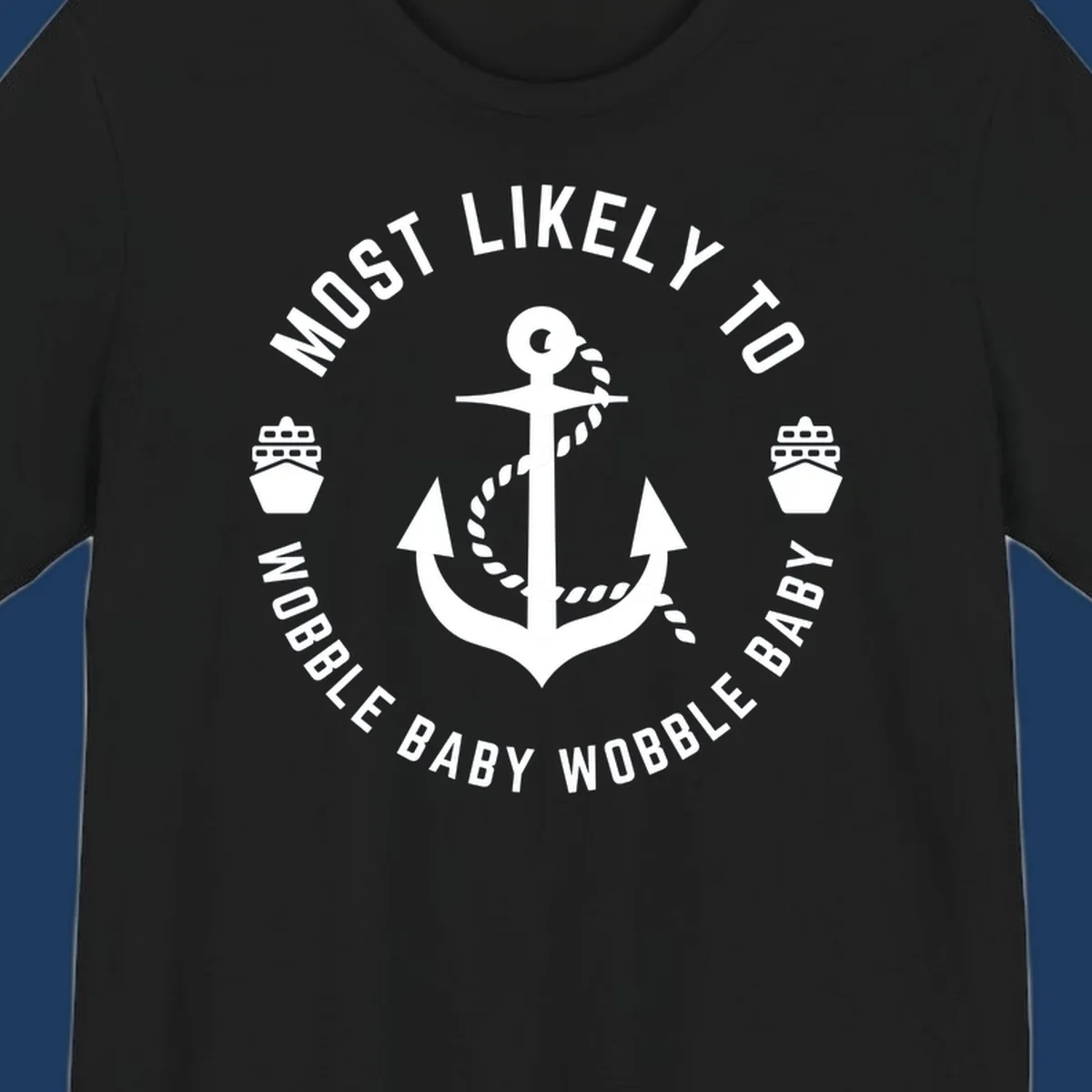 White anchor with rope and ship icons in circular badge design reading 'Most Likely To Wobble Baby Wobble Baby' on gray background