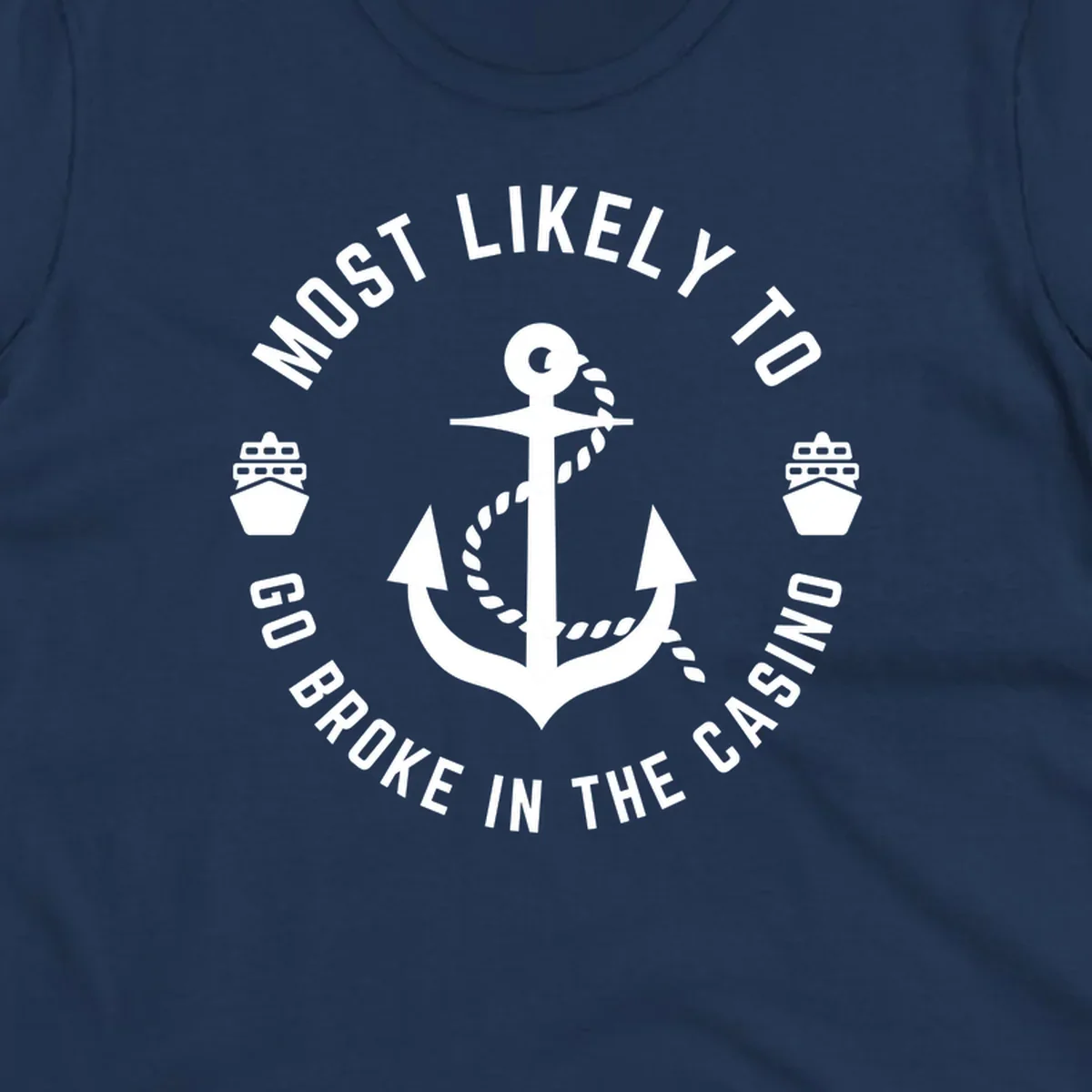 Circular nautical badge with anchor and rope, text reading 'Most Likely To Go Broke In The Casino' around the border, ship icons on sides