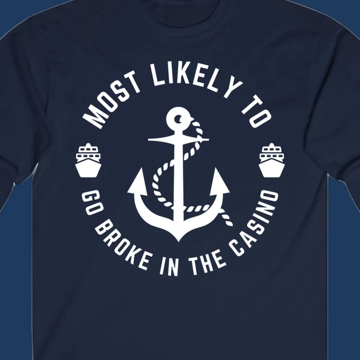 Circular nautical badge with anchor and rope, text reading 'Most Likely To Go Broke In The Casino' around the border, ship icons on sides