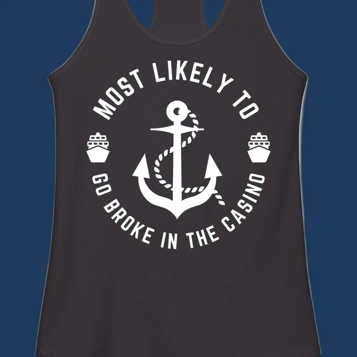 Circular nautical badge with anchor and rope, text reading 'Most Likely To Go Broke In The Casino' around the border, ship icons on sides