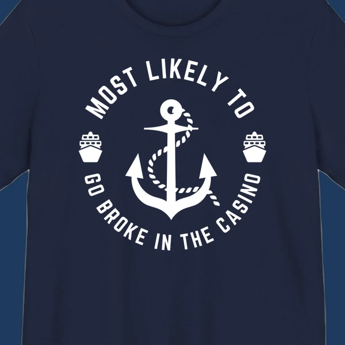 Circular nautical badge with anchor and rope, text reading 'Most Likely To Go Broke In The Casino' around the border, ship icons on sides