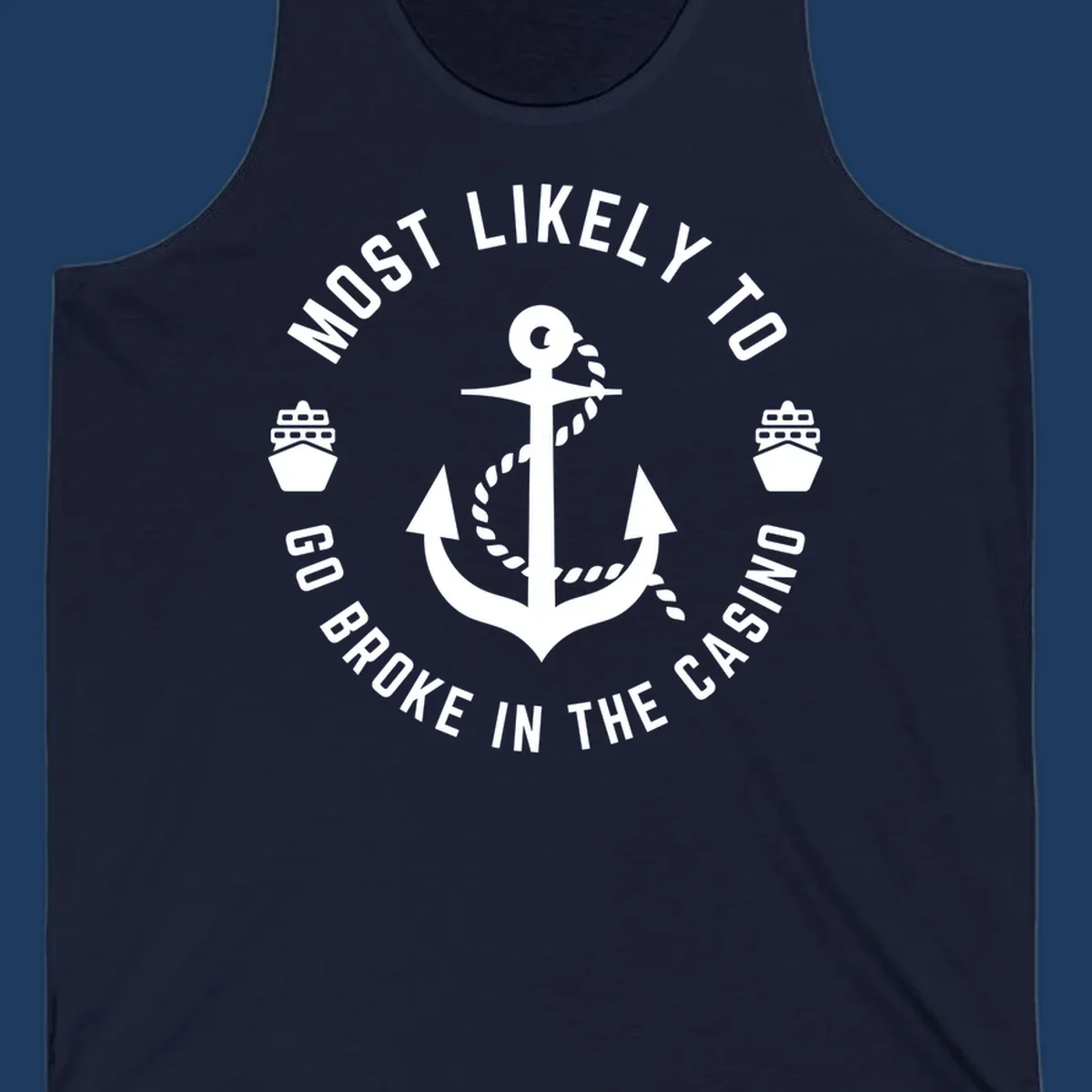 Circular nautical badge with anchor and rope, text reading 'Most Likely To Go Broke In The Casino' around the border, ship icons on sides