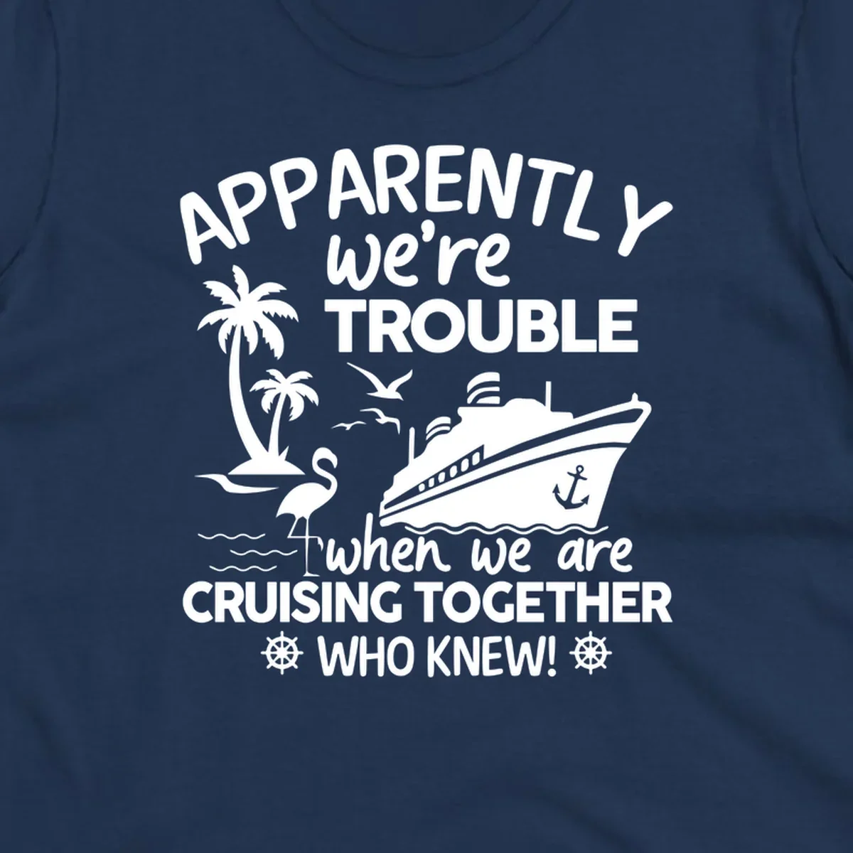 Gray design with white cruise ship, palm trees, flamingo and nautical icons with text 'Apparently we're trouble when we are cruising together who knew'