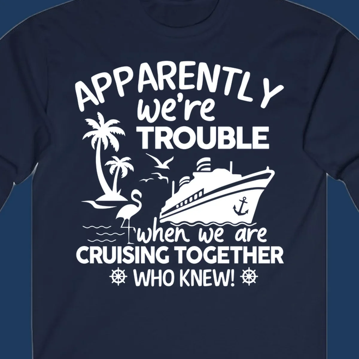 Gray design with white cruise ship, palm trees, flamingo and nautical icons with text 'Apparently we're trouble when we are cruising together who knew'