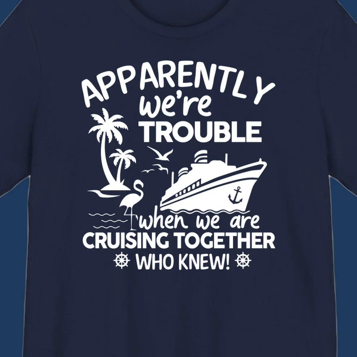 Gray design with white cruise ship, palm trees, flamingo and nautical icons with text 'Apparently we're trouble when we are cruising together who knew'