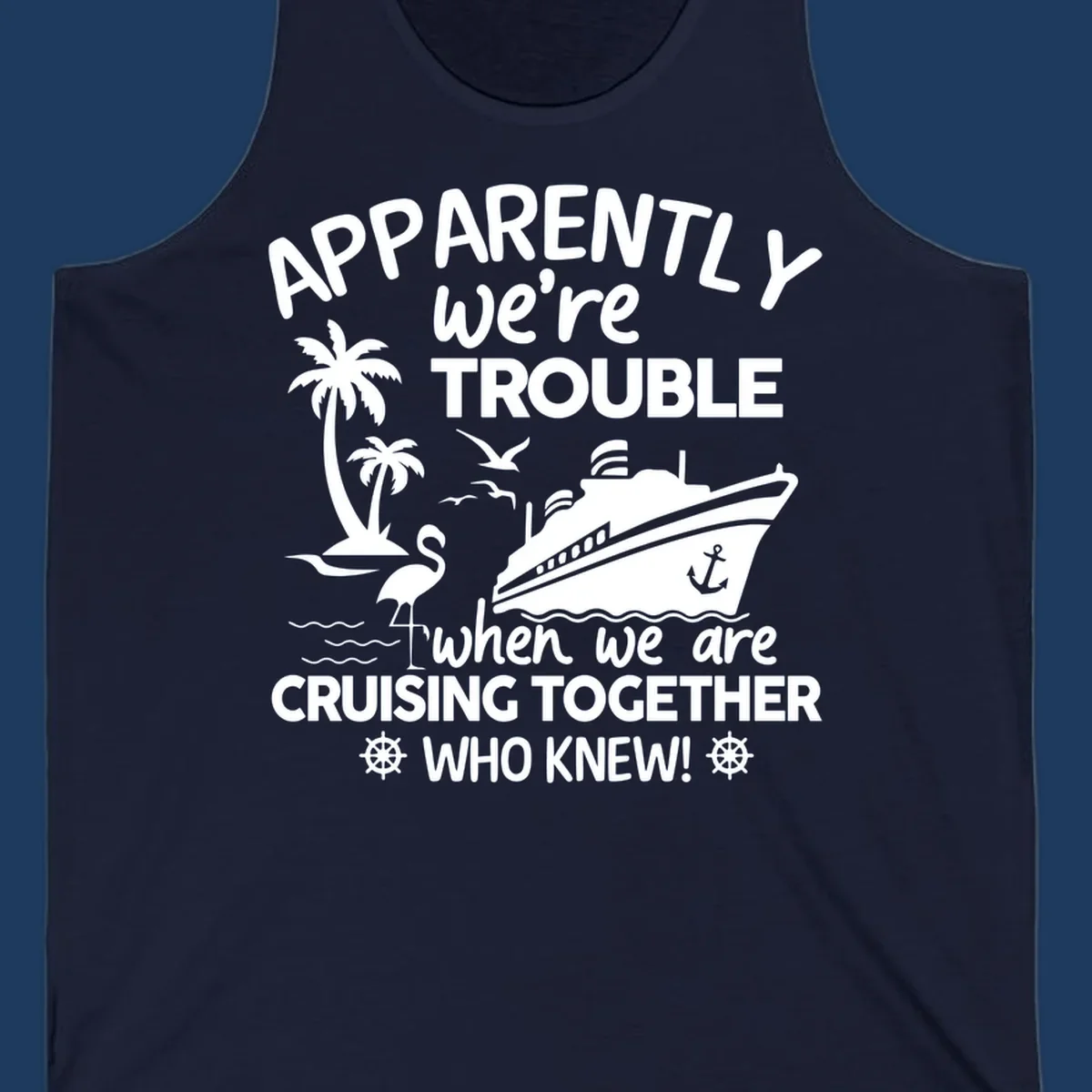 Gray design with white cruise ship, palm trees, flamingo and nautical icons with text 'Apparently we're trouble when we are cruising together who knew'