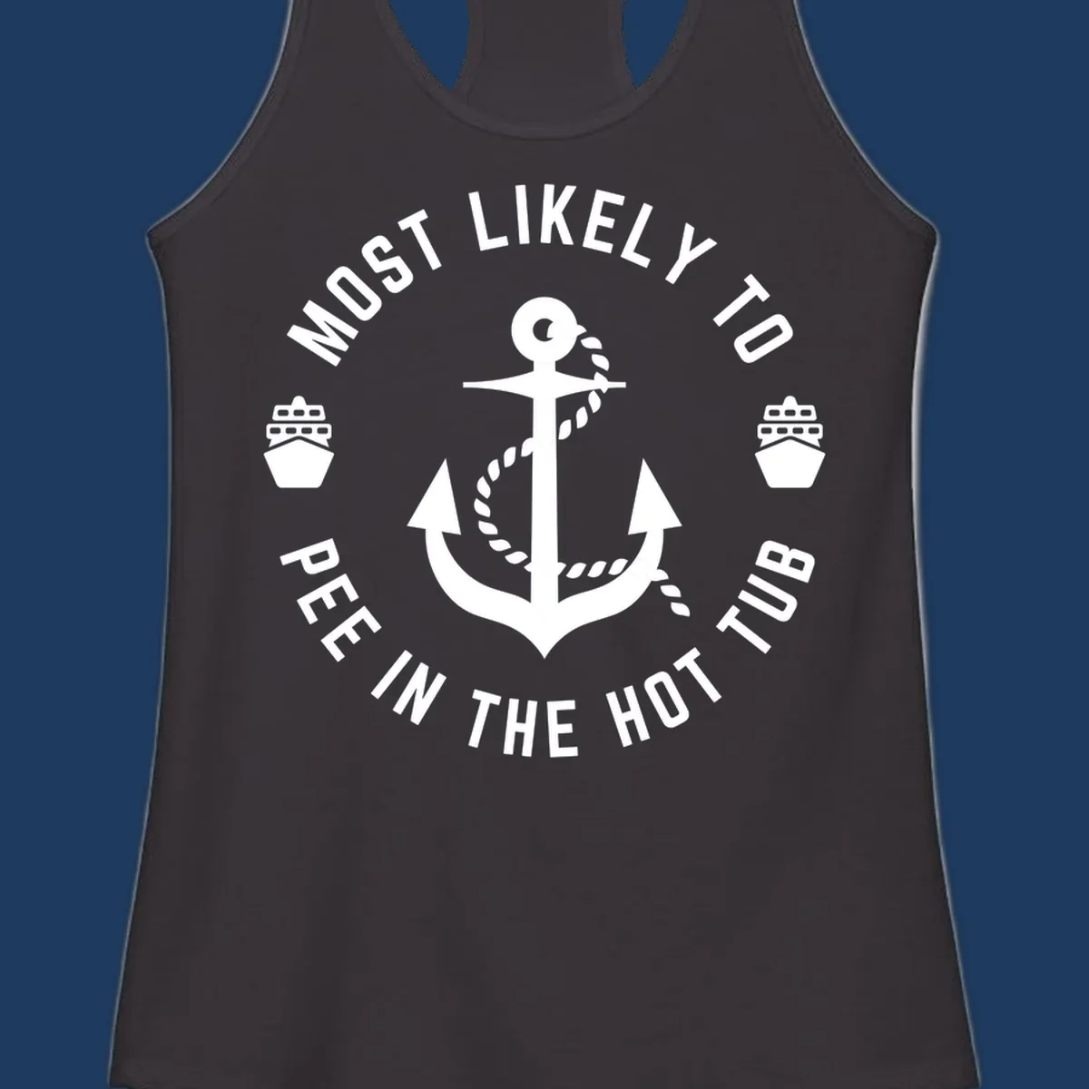 White anchor with rope design surrounded by circular text reading 'Most Likely To Pee In The Hot Tub' with small ship icons on gray background
