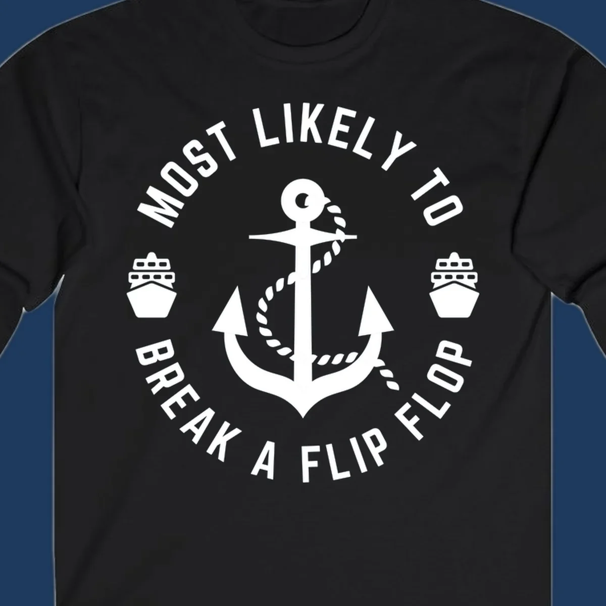 Circular nautical badge with anchor and rope design, text reading 'Most Likely To Break A Flip Flop' around the border, cruise ship icons