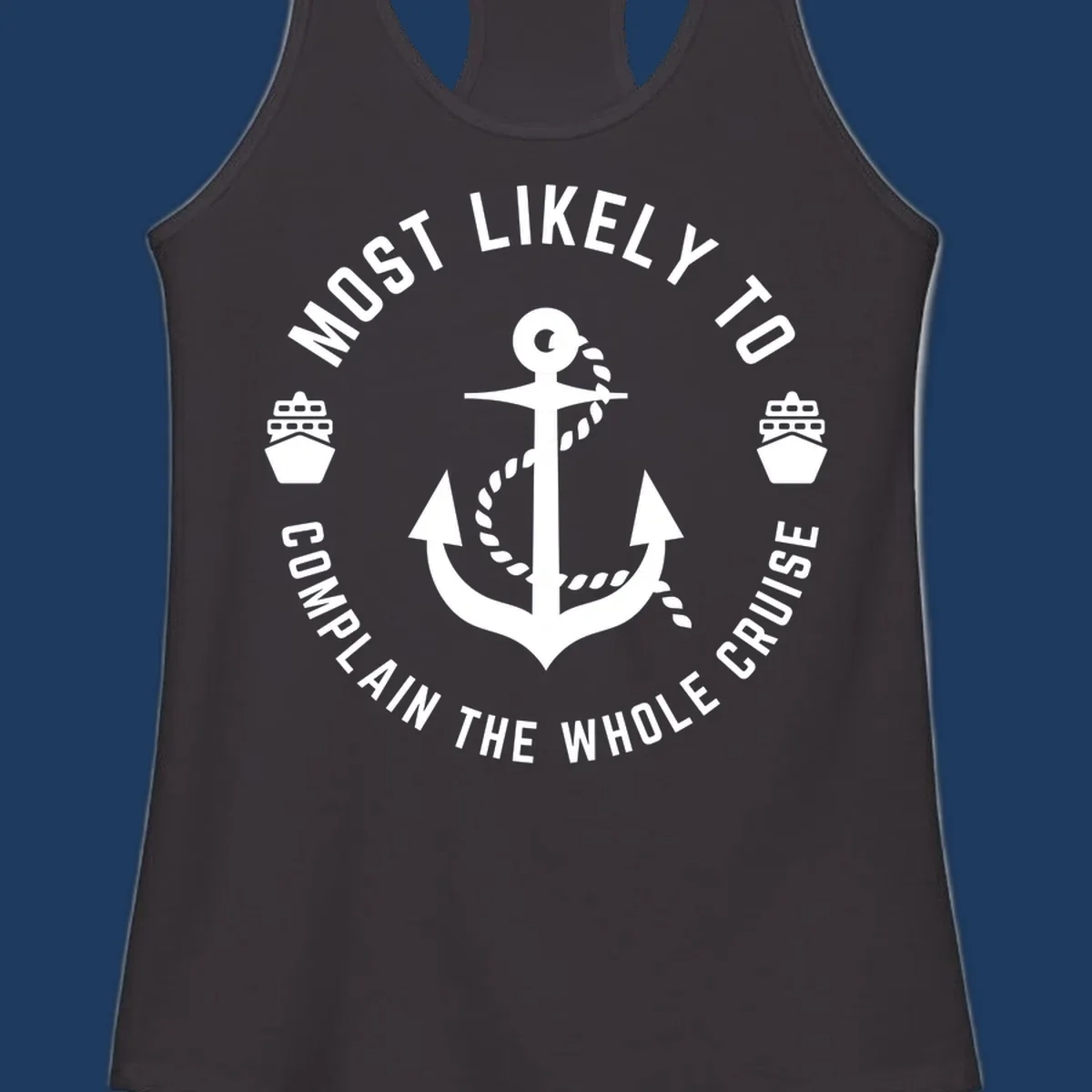 White anchor with rope and ship icons surrounded by circular text reading 'Most Likely To Complain The Whole Cruise' on gray background