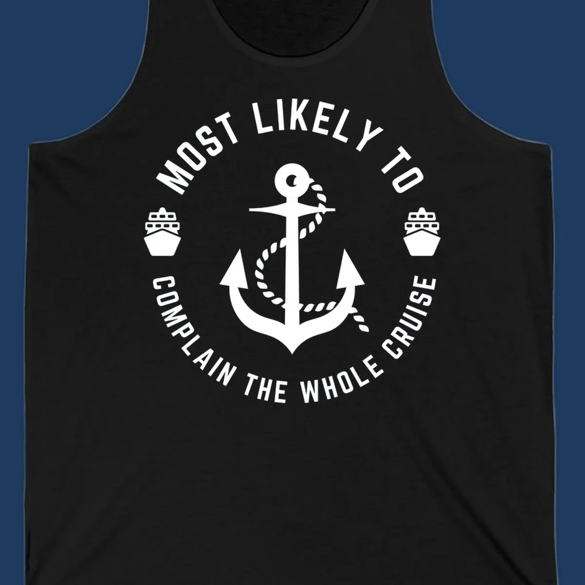 White anchor with rope and ship icons surrounded by circular text reading 'Most Likely To Complain The Whole Cruise' on gray background