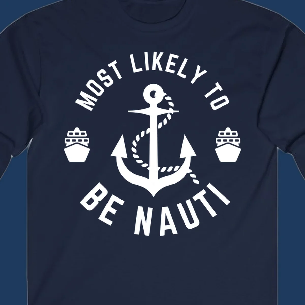 Anchor with rope and two ships in circular text reading 'Most Likely To Be Nautical' - nautical cruise humor design
