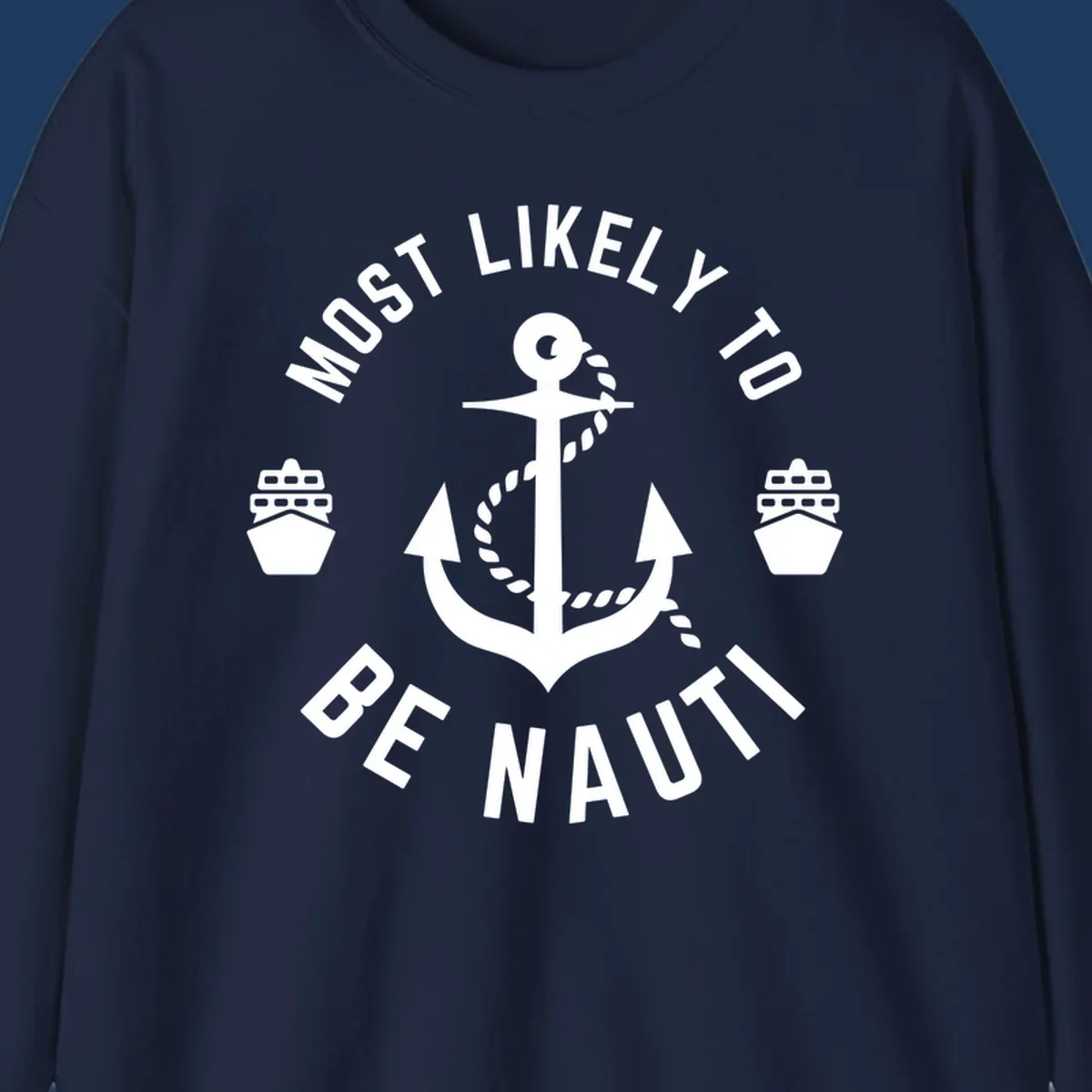 Anchor with rope and two ships in circular text reading 'Most Likely To Be Nautical' - nautical cruise humor design