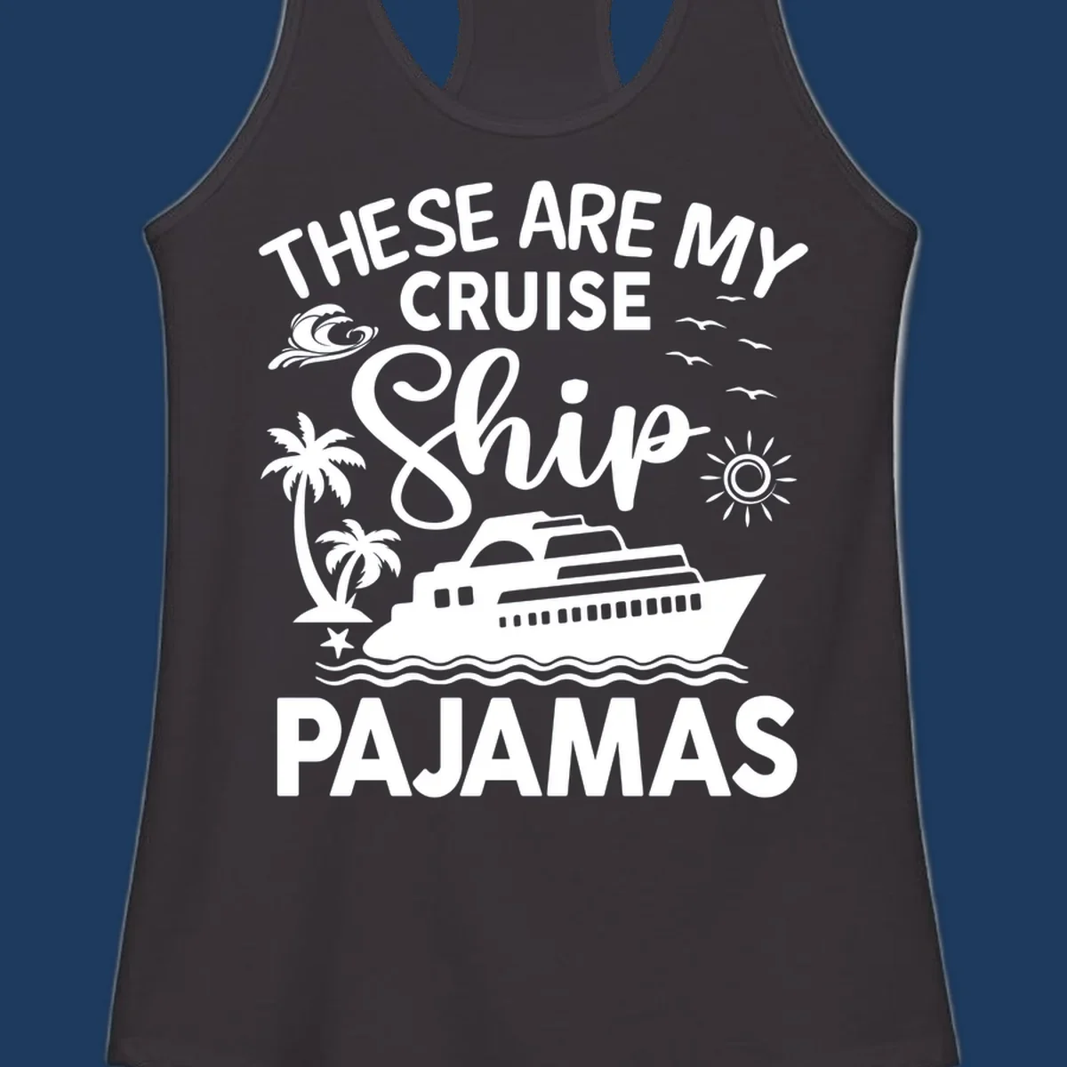Cruise ship pajamas design with illustrated ship, palm trees, waves, sun and seagulls with text saying 'These Are My Cruise Ship Pajamas'