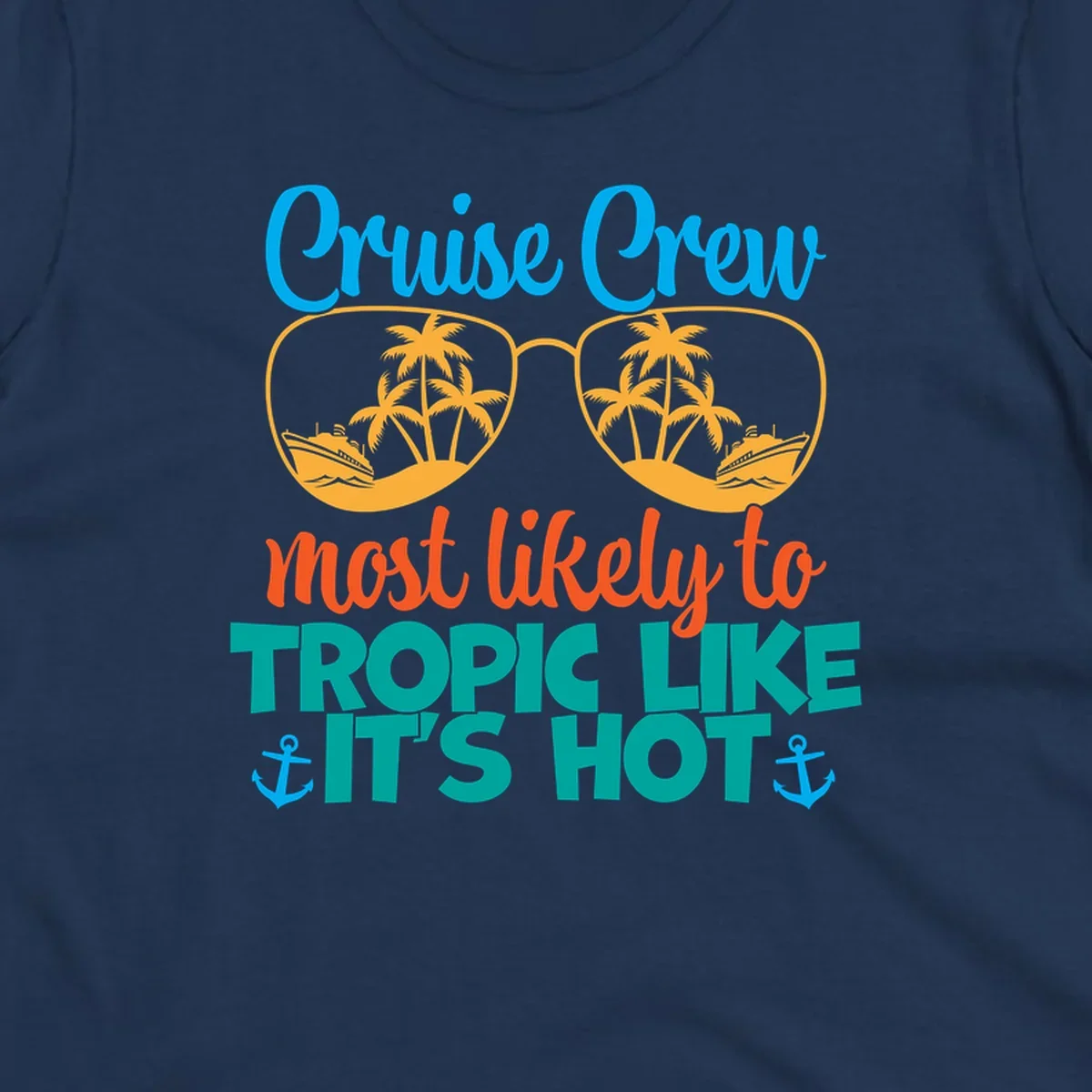 Colorful design with sunglasses showing palm trees and cruise ships, text reads 'Cruise Crew most likely to tropic like it's hot' with anchor accents