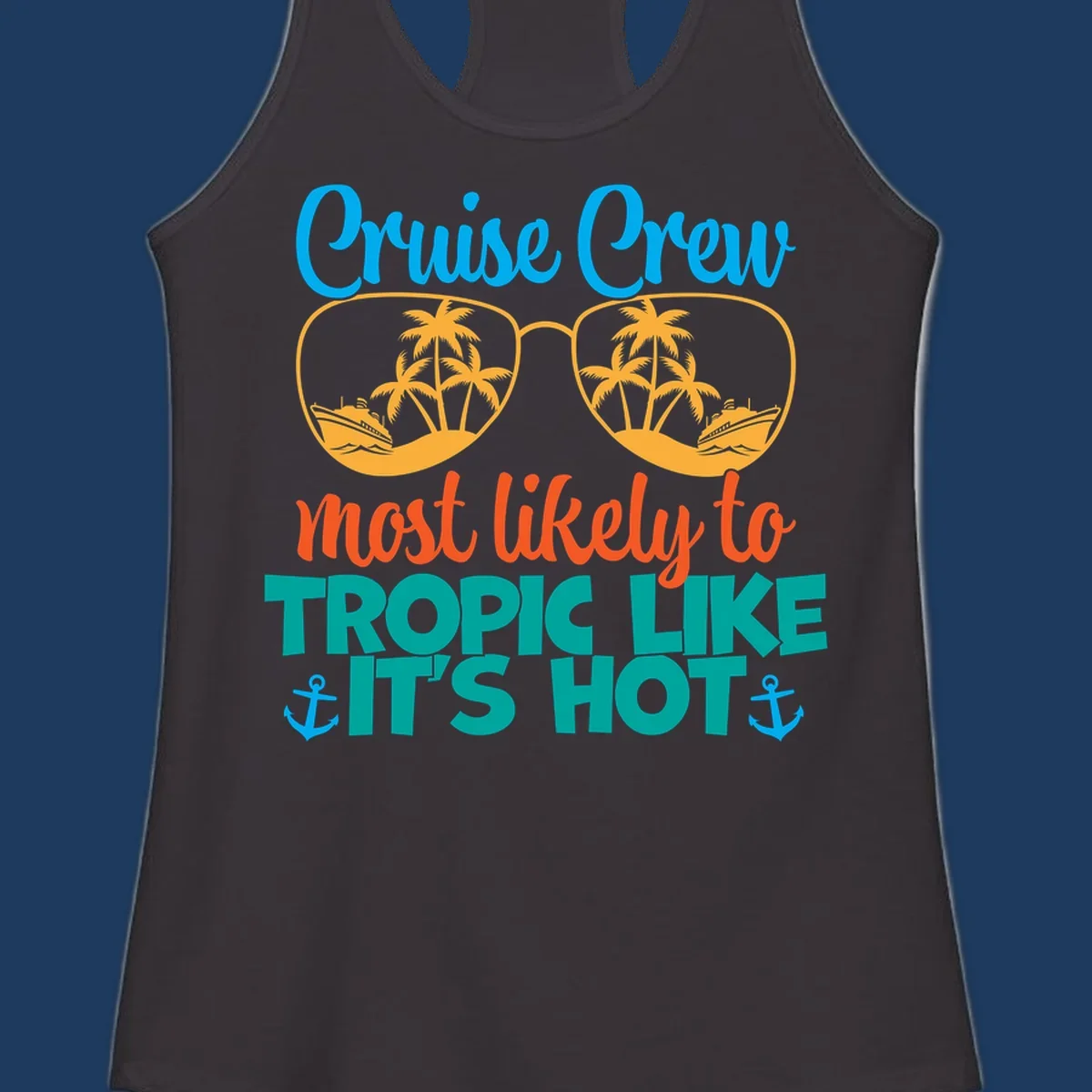 Colorful design with sunglasses showing palm trees and cruise ships, text reads 'Cruise Crew most likely to tropic like it's hot' with anchor accents