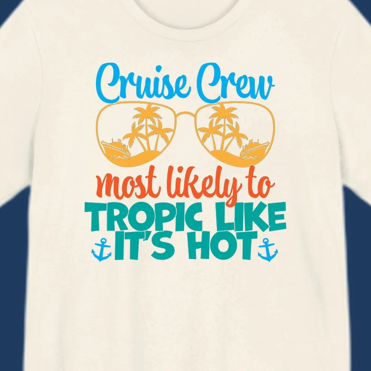 Colorful design with sunglasses showing palm trees and cruise ships, text reads 'Cruise Crew most likely to tropic like it's hot' with anchor accents