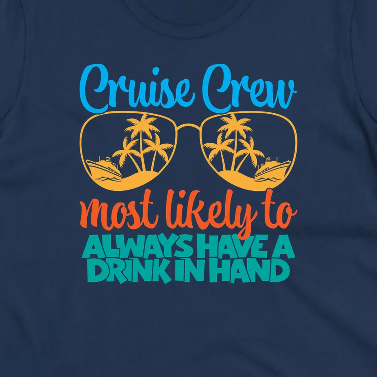 Cruise crew drink in hand design with sunglasses, palm trees, cruise ships, and funny text about always having a drink