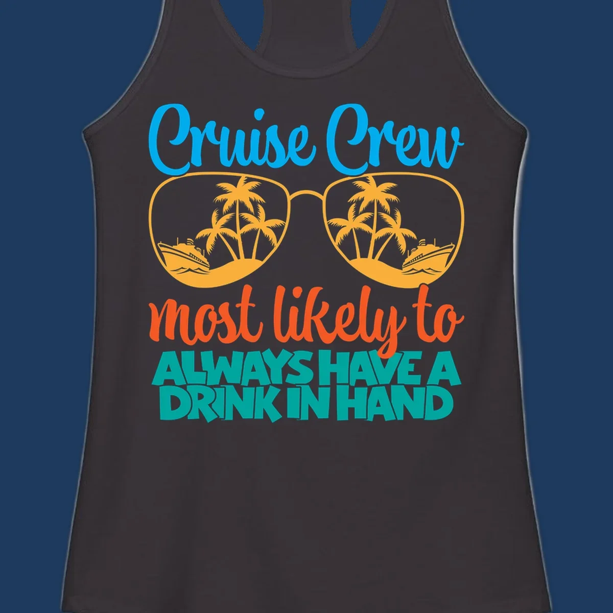 Cruise crew drink in hand design with sunglasses, palm trees, cruise ships, and funny text about always having a drink