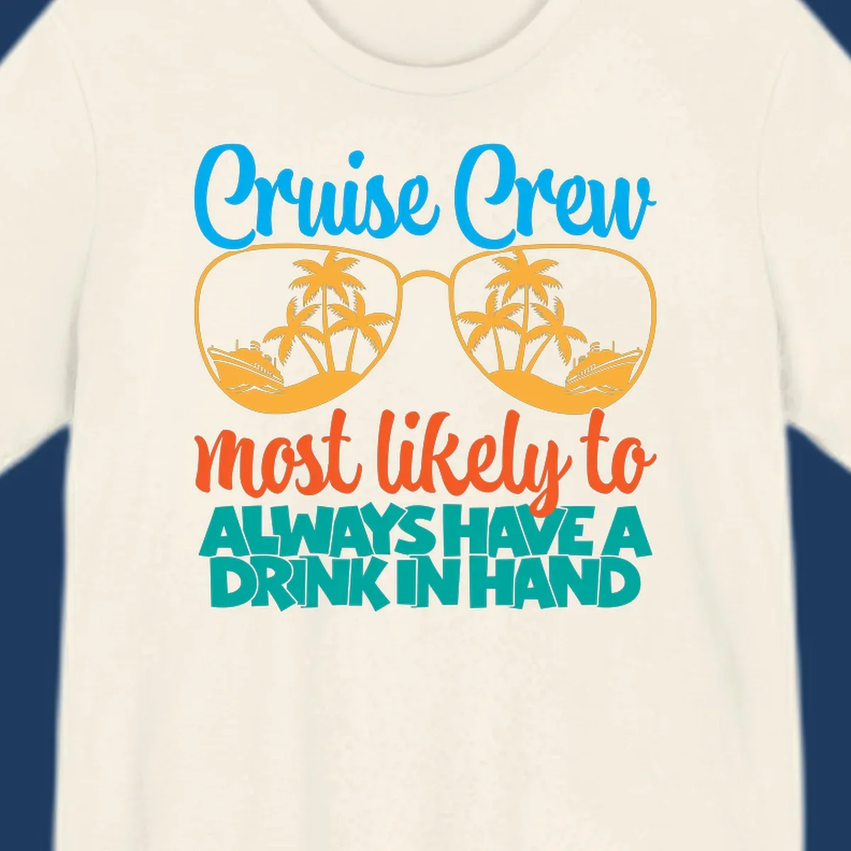 Cruise crew drink in hand design with sunglasses, palm trees, cruise ships, and funny text about always having a drink