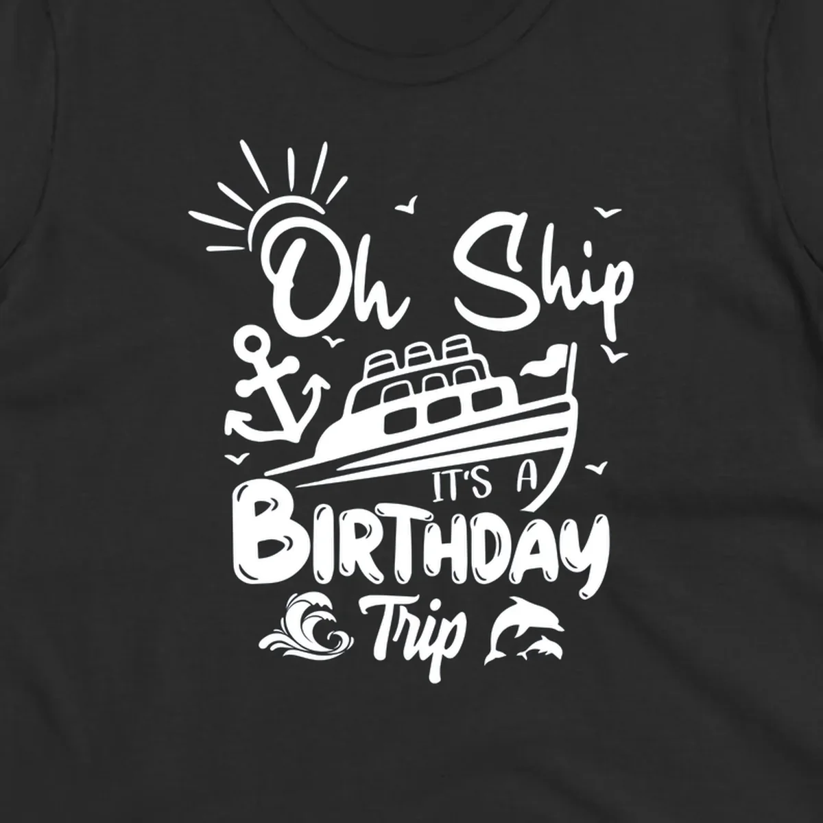 Oh Ship It's A Birthday Trip cruise design with ship, anchor, sun, seagulls, waves, and dolphins on gray background
