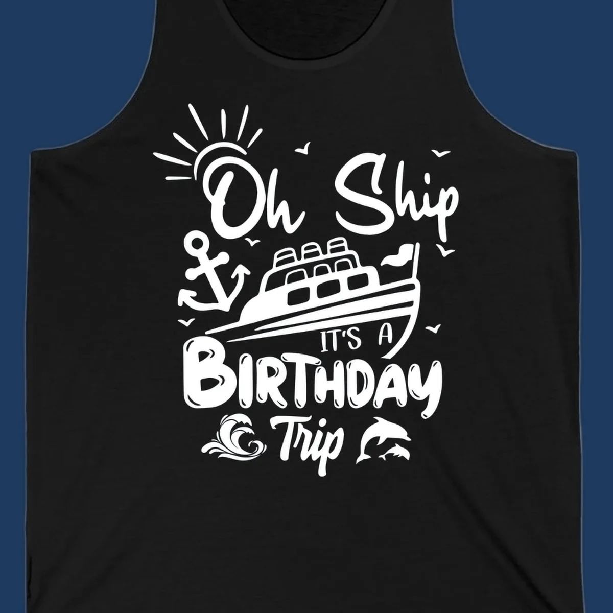 Oh Ship It's A Birthday Trip cruise design with ship, anchor, sun, seagulls, waves, and dolphins on gray background