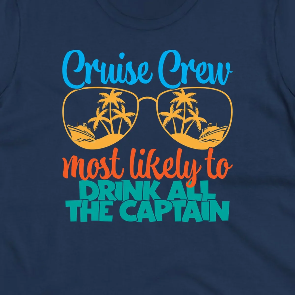 Cruise crew most likely to drink all the captain design with sunglasses, palm trees, and ships