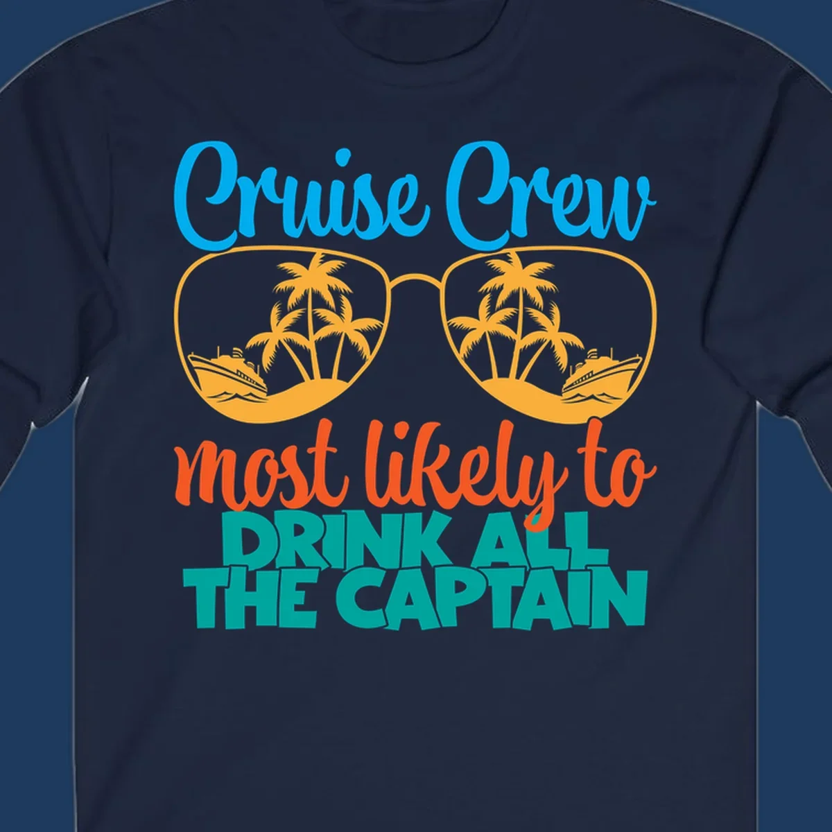 Cruise crew most likely to drink all the captain design with sunglasses, palm trees, and ships