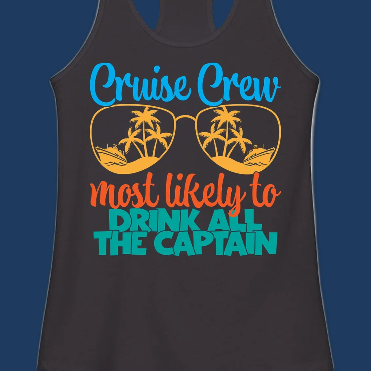 Cruise crew most likely to drink all the captain design with sunglasses, palm trees, and ships