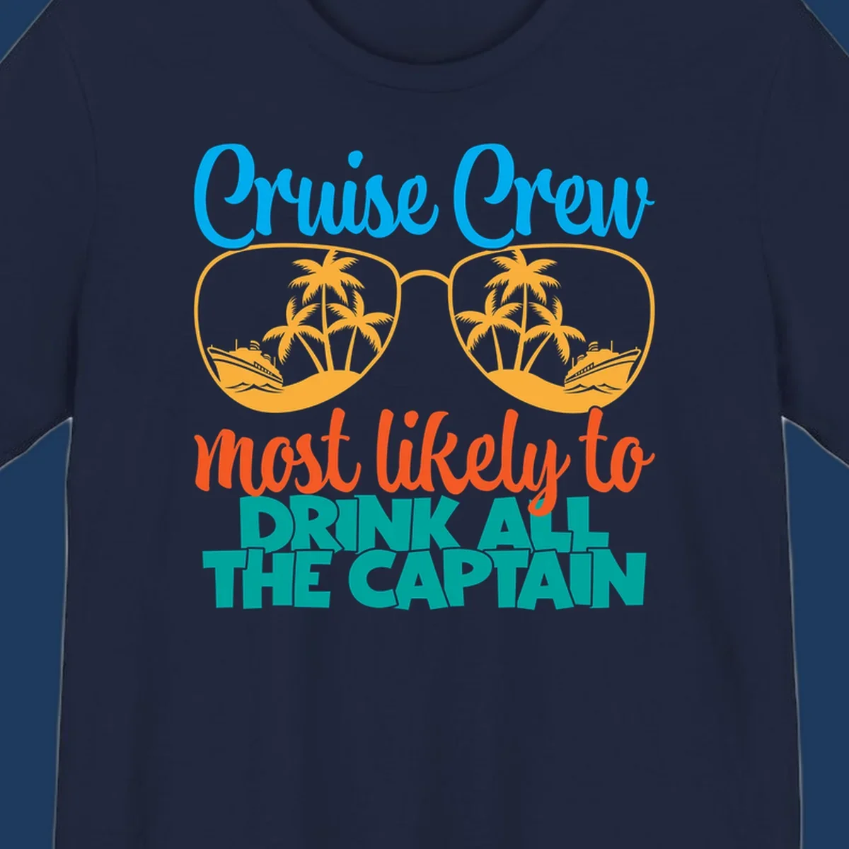 Cruise crew most likely to drink all the captain design with sunglasses, palm trees, and ships