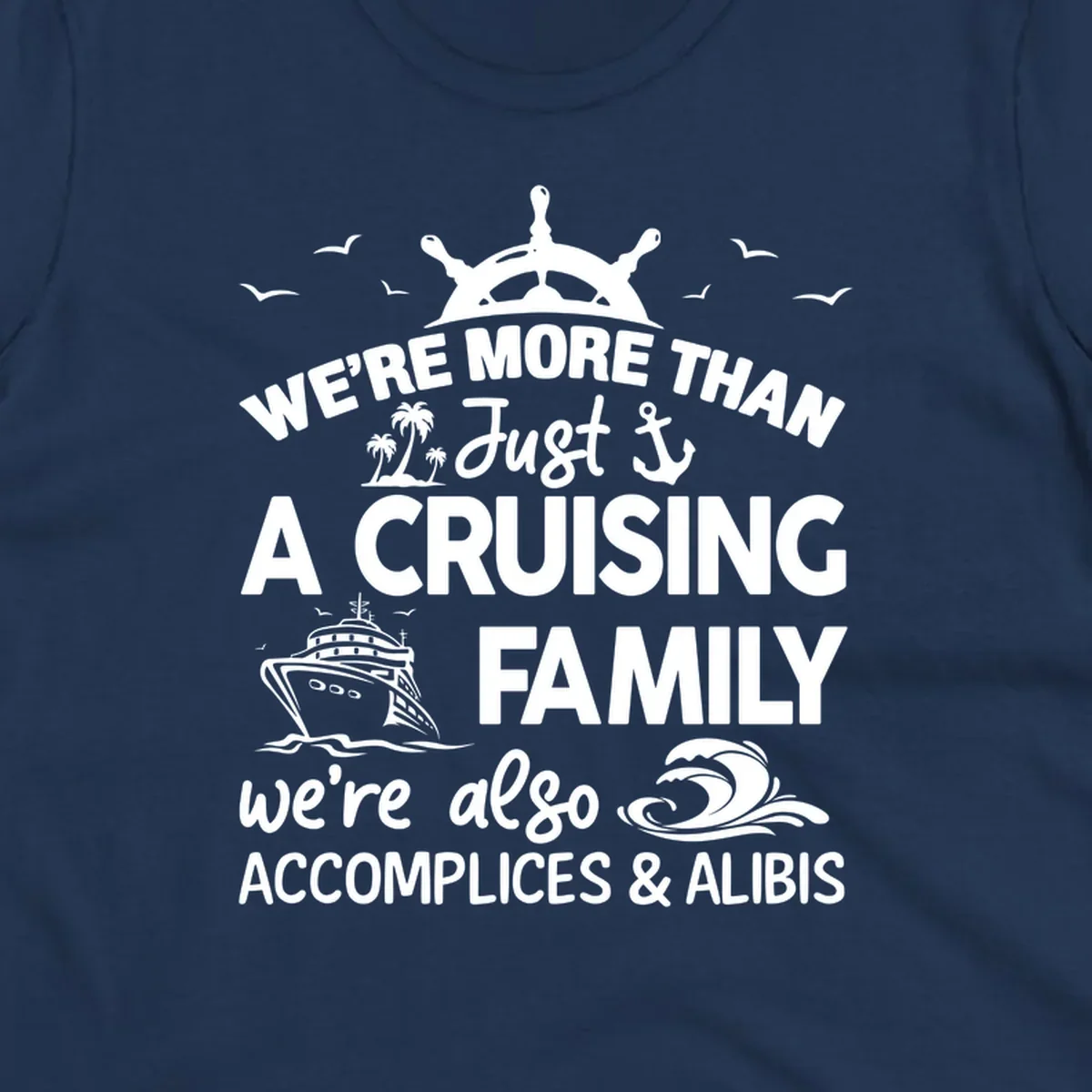 Nautical design with ship's wheel, cruise ship, and palm trees around text reading 'We're More Than Just A Cruising Family We're Also Accomplices & Alibis'
