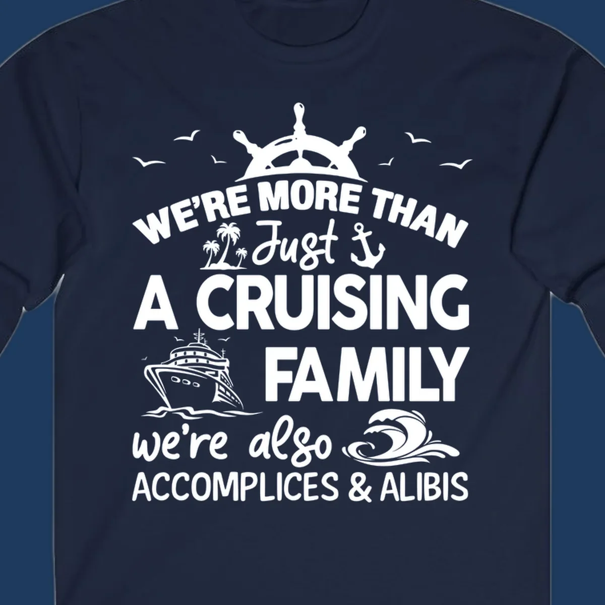 Nautical design with ship's wheel, cruise ship, and palm trees around text reading 'We're More Than Just A Cruising Family We're Also Accomplices & Alibis'