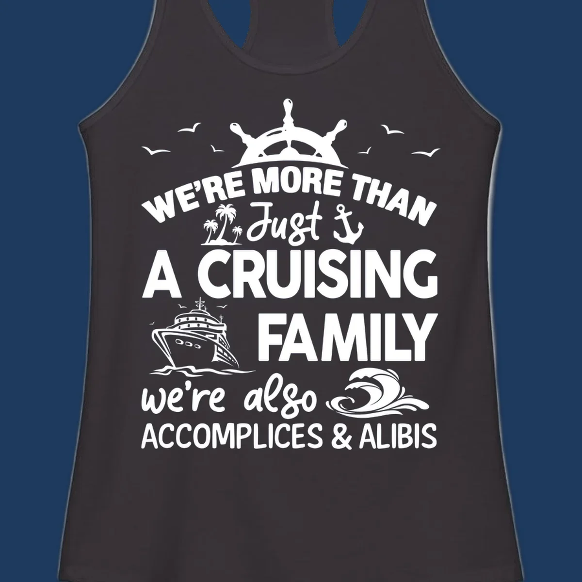 Nautical design with ship's wheel, cruise ship, and palm trees around text reading 'We're More Than Just A Cruising Family We're Also Accomplices & Alibis'