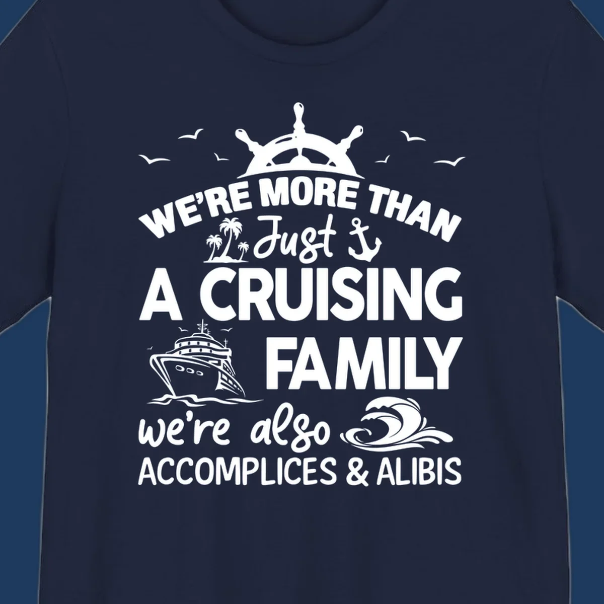 Nautical design with ship's wheel, cruise ship, and palm trees around text reading 'We're More Than Just A Cruising Family We're Also Accomplices & Alibis'