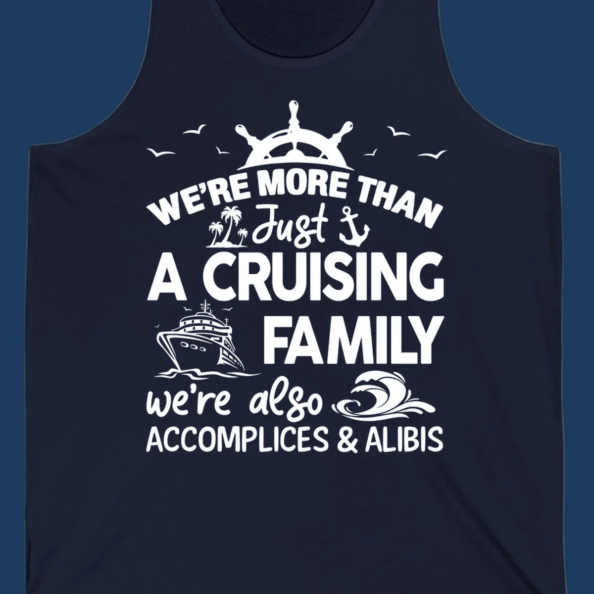Nautical design with ship's wheel, cruise ship, and palm trees around text reading 'We're More Than Just A Cruising Family We're Also Accomplices & Alibis'