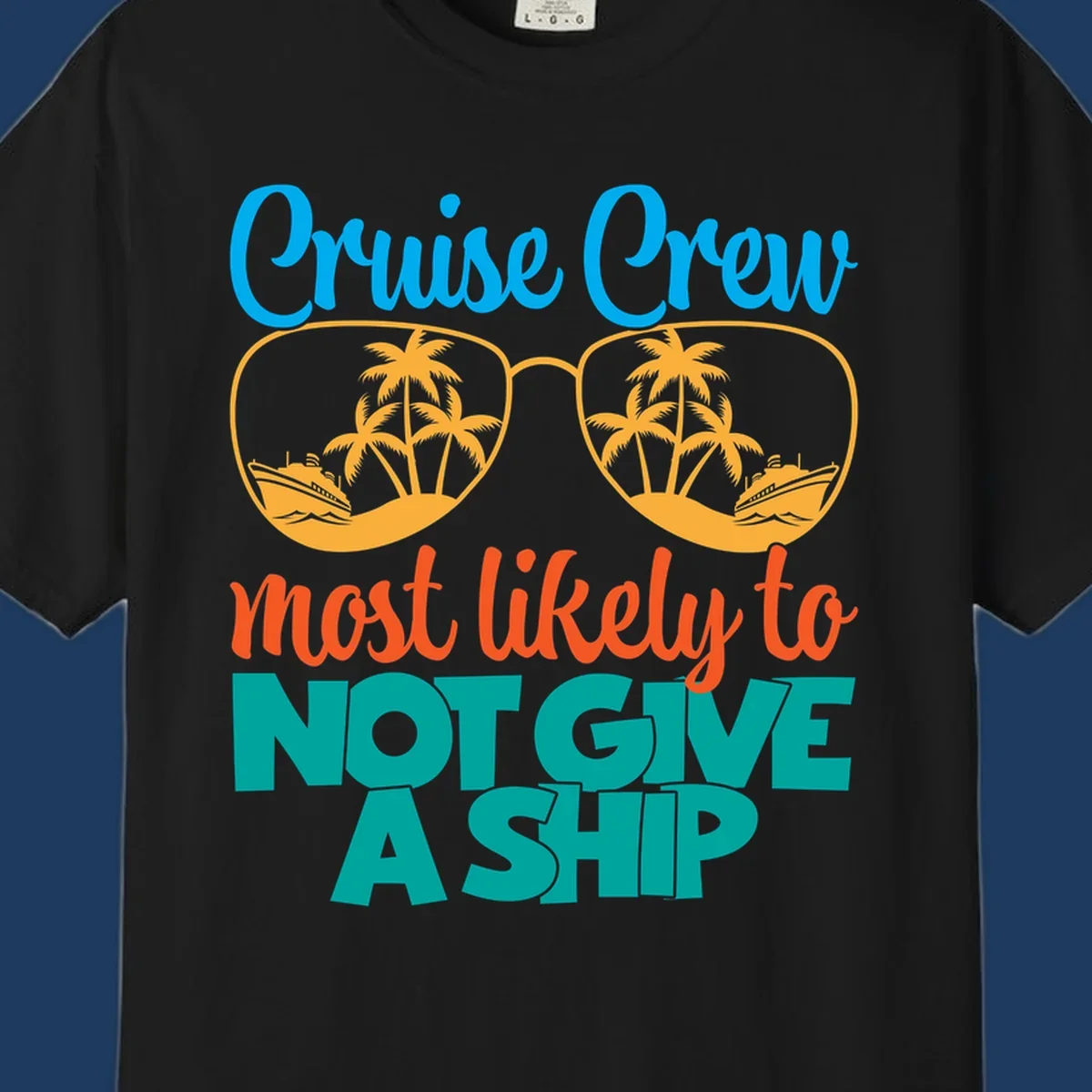 Colorful cruise crew design with sunglasses containing palm trees and ships, featuring the humorous text 'What likely to NOT GIVE A SHIP'