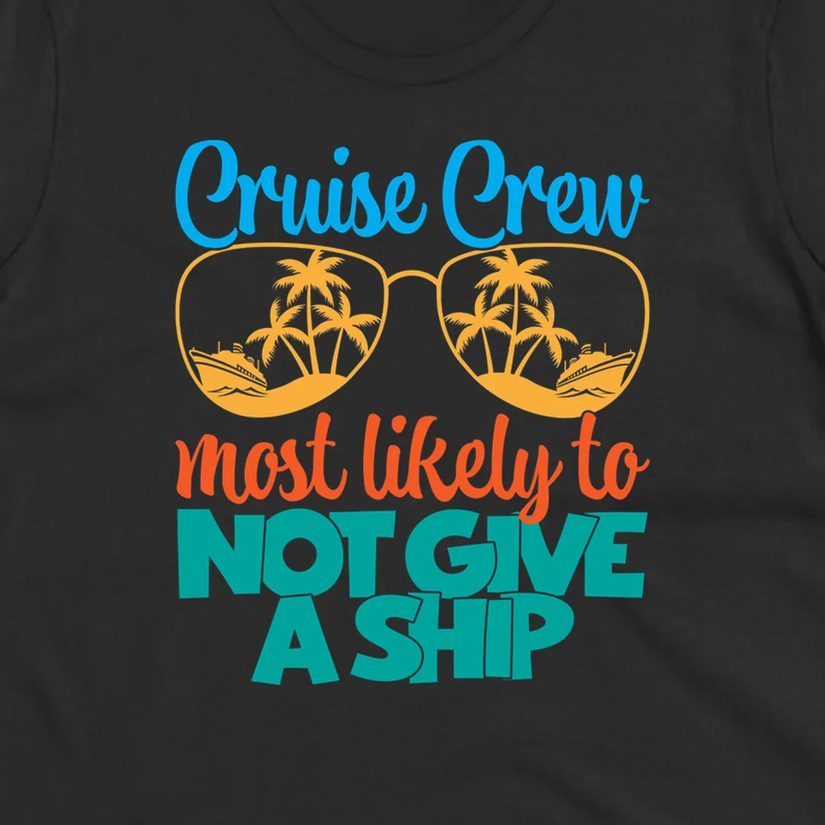 Colorful cruise crew design with sunglasses containing palm trees and ships, featuring the humorous text 'What likely to NOT GIVE A SHIP'