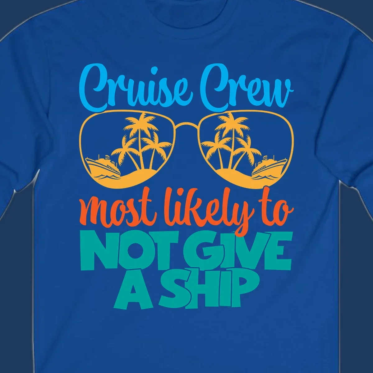 Colorful cruise crew design with sunglasses containing palm trees and ships, featuring the humorous text 'What likely to NOT GIVE A SHIP'