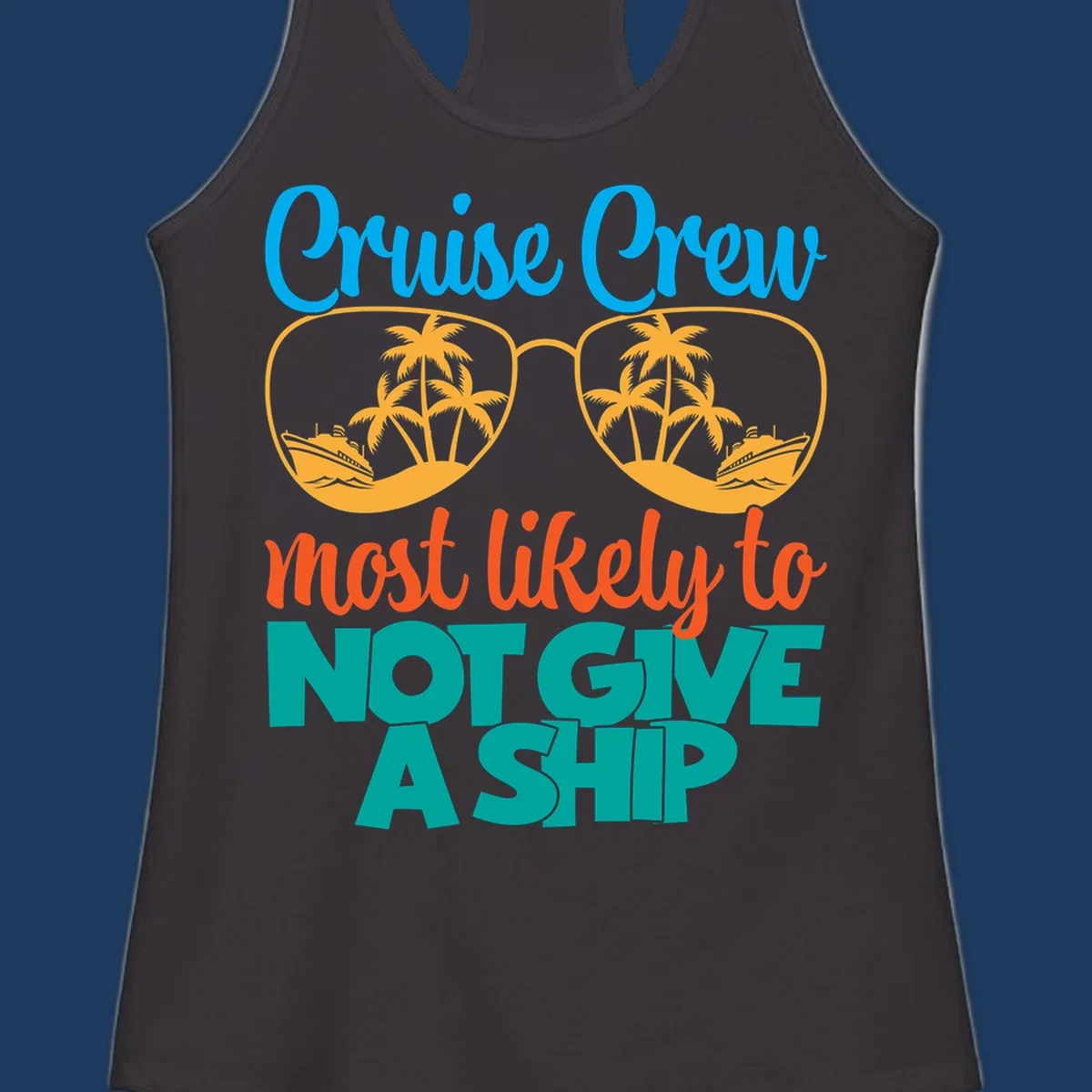 Colorful cruise crew design with sunglasses containing palm trees and ships, featuring the humorous text 'What likely to NOT GIVE A SHIP'